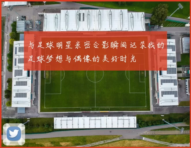 与足球明星亲密合影瞬间记录我的足球梦想与偶像的美好时光