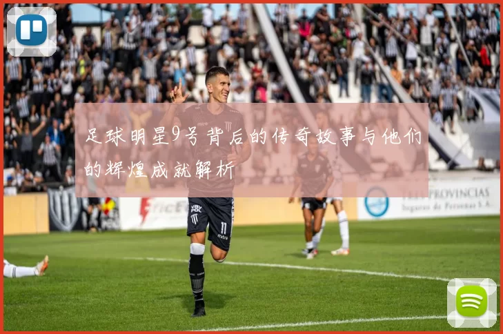 足球明星9号背后的传奇故事与他们的辉煌成就解析