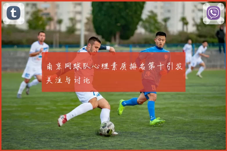 南京网球队心理素质排名第十引发关注与讨论