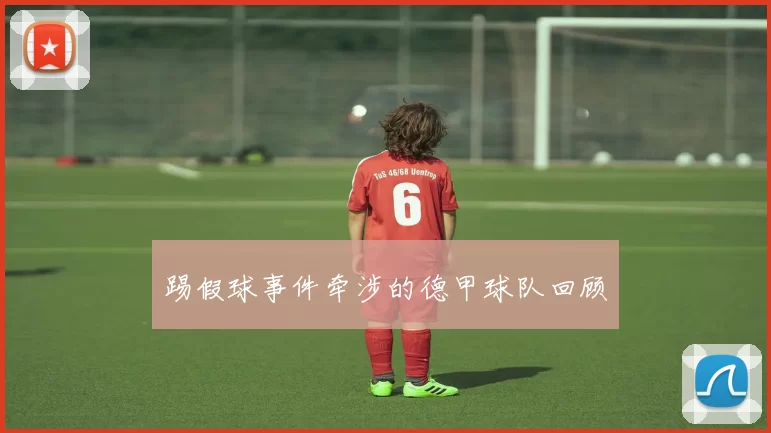 踢假球事件牵涉的德甲球队回顾