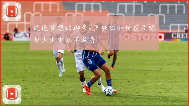 追逐梦想的脚步C罗教你如何在足球与人生中永不放弃