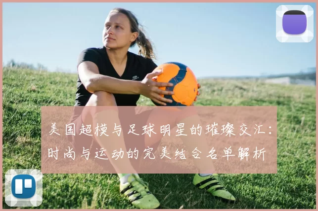 美国超模与足球明星的璀璨交汇：时尚与运动的完美结合名单解析