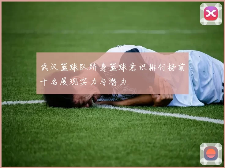 武汉篮球队跻身篮球意识排行榜前十名展现实力与潜力
