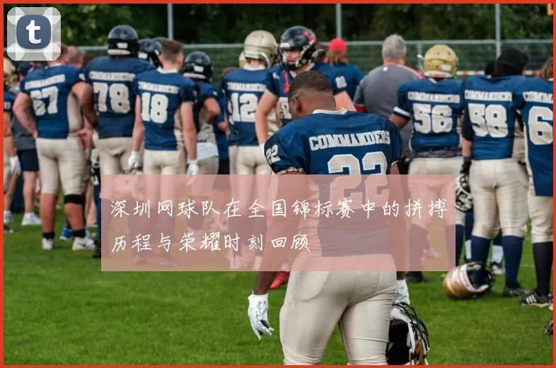 深圳网球队在全国锦标赛中的拼搏历程与荣耀时刻回顾