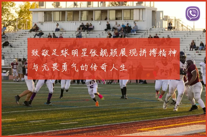 致敬足球明星张靓颖展现拼搏精神与无畏勇气的传奇人生