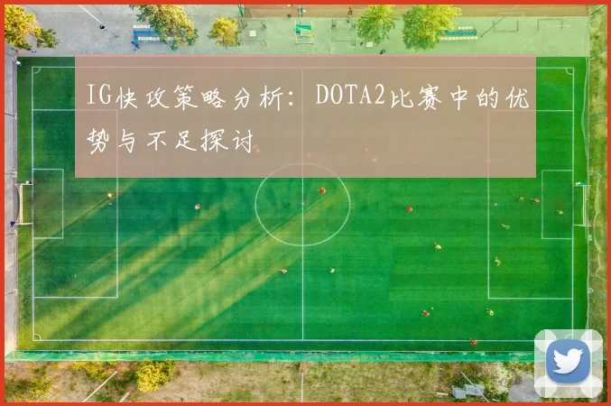 IG快攻策略分析：DOTA2比赛中的优势与不足探讨