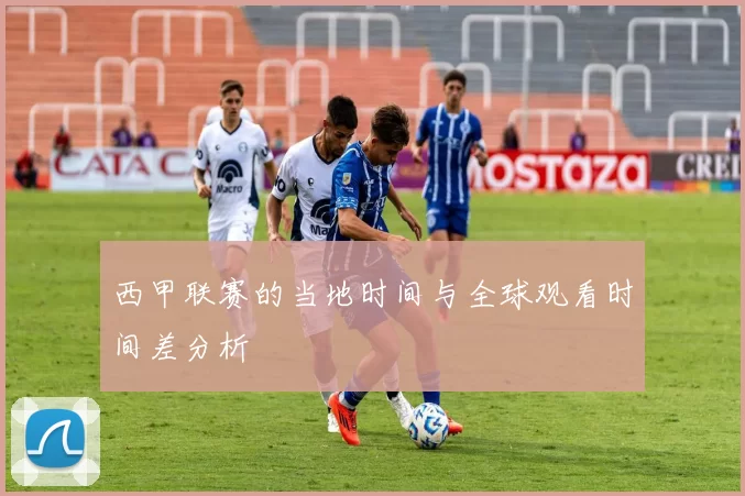 西甲联赛的当地时间与全球观看时间差分析