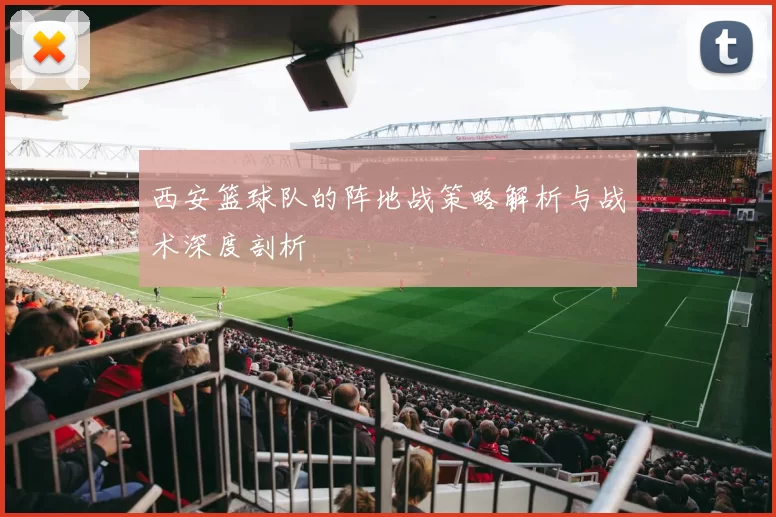 西安篮球队的阵地战策略解析与战术深度剖析