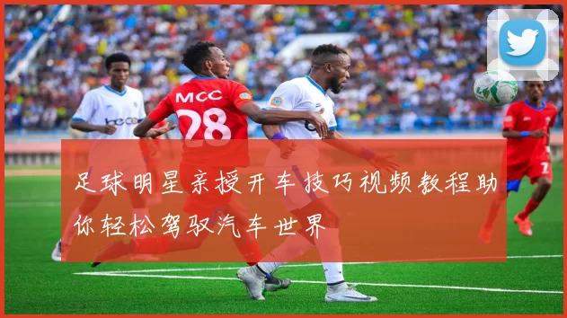 足球明星亲授开车技巧视频教程助你轻松驾驭汽车世界